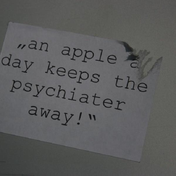 "an apple a day keeps the psychiater away!"